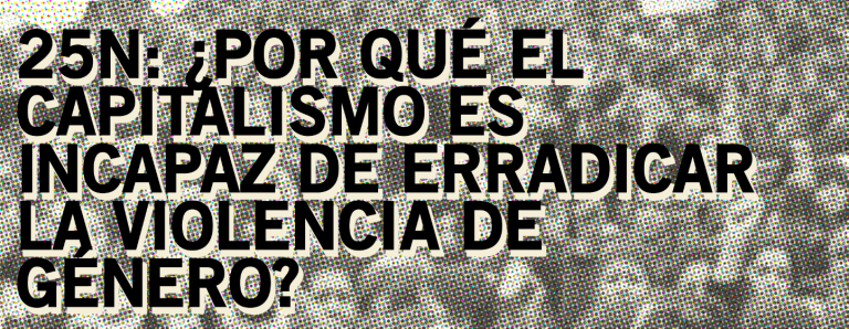 25N: ¿Por qué el capitalismo es incapaz de erradicar la violencia de género?